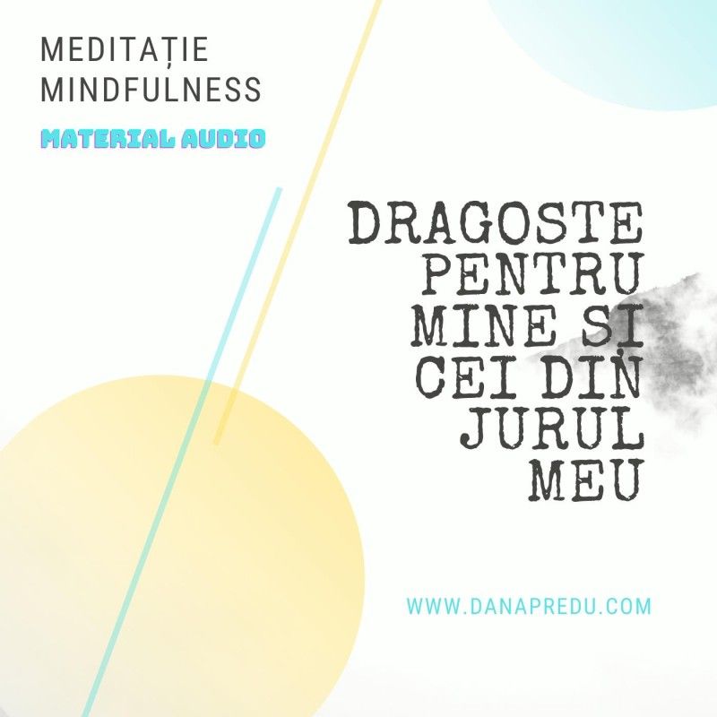  Meditaţie mindfulness, material audio – “Dragoste pentru mine şi cei din jurul meu”